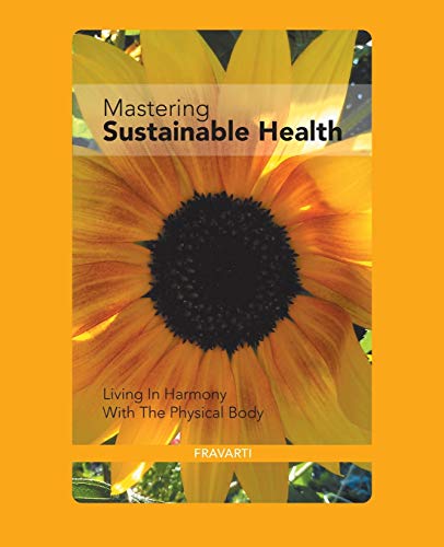 Mastering Sustainable Health: Living In Harmony With The Physical Body