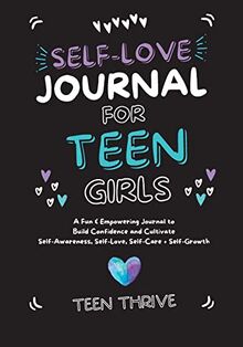 The Self-Love Journal for Teen Girls: A Fun and Empowering Journal to Build Confidence and Cultivate Self-Awareness, Self-Love, Self-Care and Self-Growth
