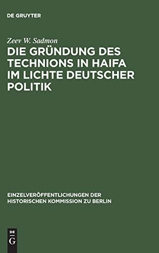 Die Gründung des Technions in Haifa im Lichte deutscher Politik: 1907–1920 (Einzelveröffentlichungen der Historischen Kommission zu Berlin, 78, Band 78)