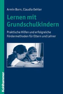 Lernen mit Grundschulkindern: Praktische Hilfen und erfolgreiche Fördermethoden für Eltern und Lehrer