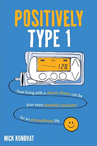 Nick Kundrat Positively Type 1, “How A Chronic Illness Can Be Your Strongest Motivator For An Extraordinary Life”, How Living With A Chronic Illness Can Be