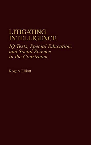 Litigating Intelligence: IQ Tests, Special Education and Social Science in the Courtroom