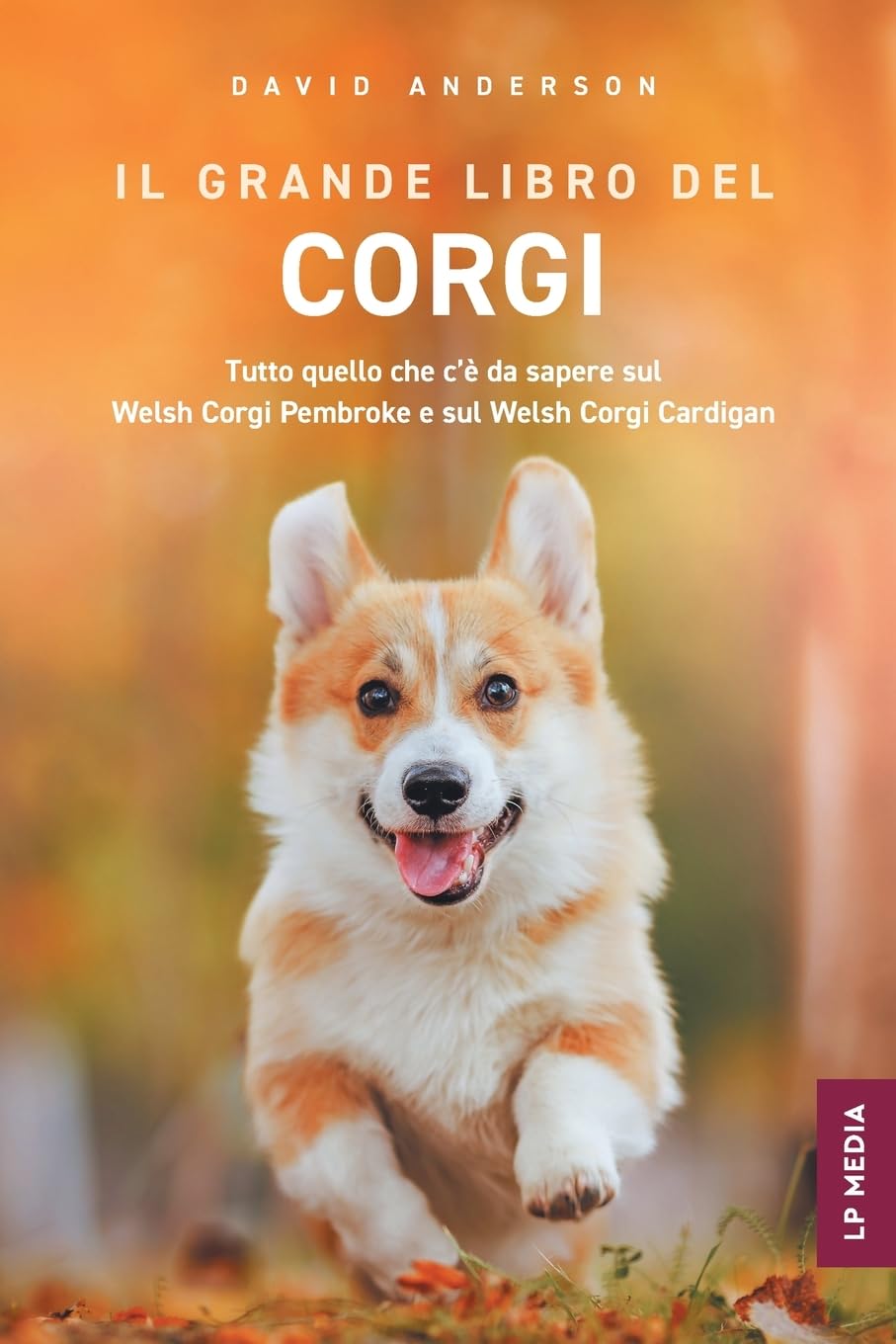 Il grande libro del Corgi: Tutto quello che c'è da sapere sul Welsh Corgi Pembroke e sul Welsh Corgi Cardigan