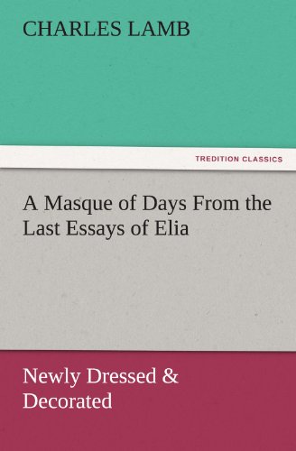 A Masque of Days From the Last Essays of Elia: Newly Dressed & Decorated (TREDITION CLASSICS)