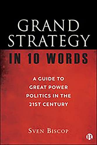 Sven Biscop Grand Strategy In 10 Words, A Guide To Great Power Politics In The 21st Century