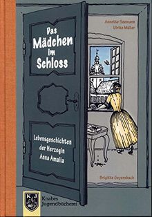 Das Mädchen im Schloss - Anna Amalia I: Lebensgeschichten der Herzogin Anna Amalia (1739-1807) (Knabes Jugendbuecherei)