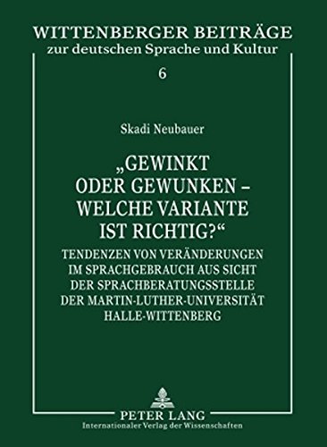 «Gewinkt oder gewunken - welche Variante ist richtig?»: Tendenzen von Veränderungen im Sprachgebrauch aus Sicht der Sprachberatungsstelle der ... Beiträge zur deutschen Sprache und Kultur)