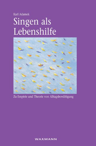 Singen als Lebenshilfe: Zu Empirie und Theorie von Alltagsbewältigung