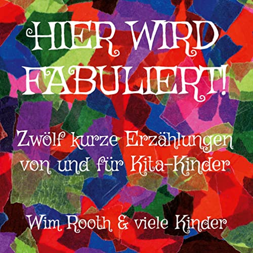 Hier wird fabuliert!: Zwölf kurze Erzählungen von und für Kita-Kinder