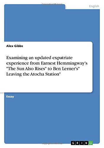 Examining an updated expatriate experience from Earnest Hemmingway's The Sun Also Rises to Ben Lerner's Leaving the Atocha Station