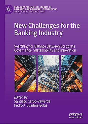 New Challenges for the Banking Industry: Searching for Balance Between Corporate Governance, Sustainability and Innovation (Palgrave Macmillan Studies in Banking and Financial Institutions)