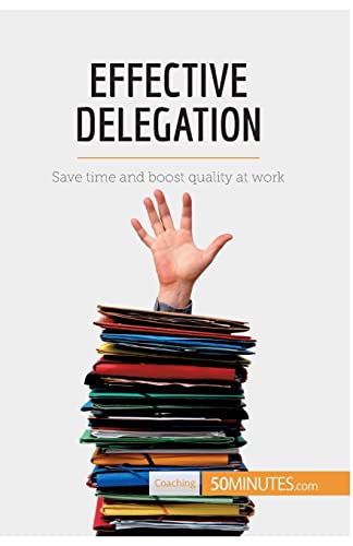 Effective Delegation : Save time and boost quality at work