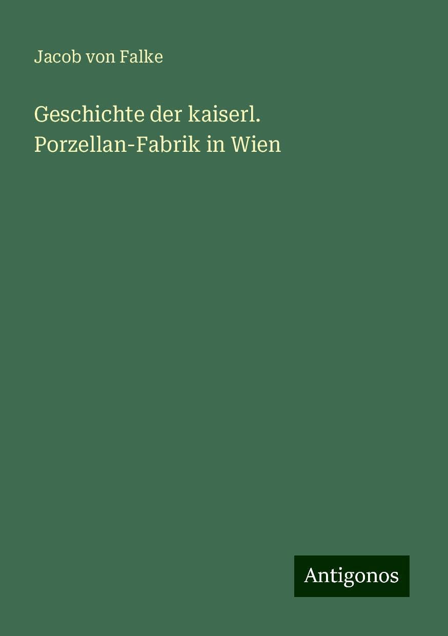 Geschichte der kaiserl. Porzellan-Fabrik in Wien