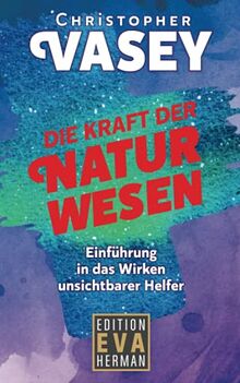 Die Kraft der Naturwesen: Einführung in das Wirken unsichtbarer Helfer