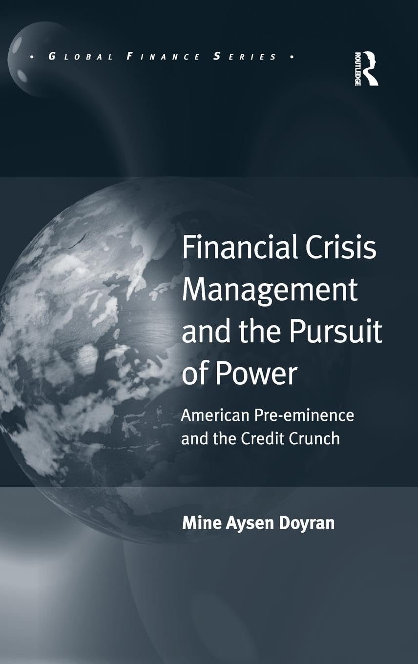 Financial Crisis Management and the Pursuit of Power: American Pre-eminence and the Credit Crunch (Global Finance)