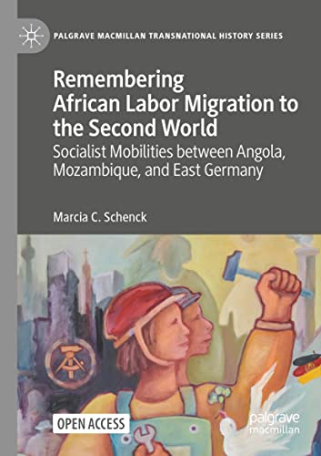 Remembering African Labor Migration to the Second World: Socialist Mobilities between Angola, Mozambique, and East Germany (Palgrave Macmillan Transnational History Series)