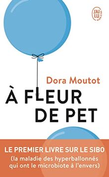 A fleur de pet : le premier livre sur le SIBO (la maladie des hyperballonnés qui ont le microbiote à l'envers)