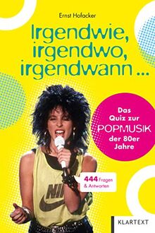 Irgendwie, irgendwo, irgendwann ...: Das Quiz zur Popmusik der 80er Jahre. 444 Fragen & Antworten