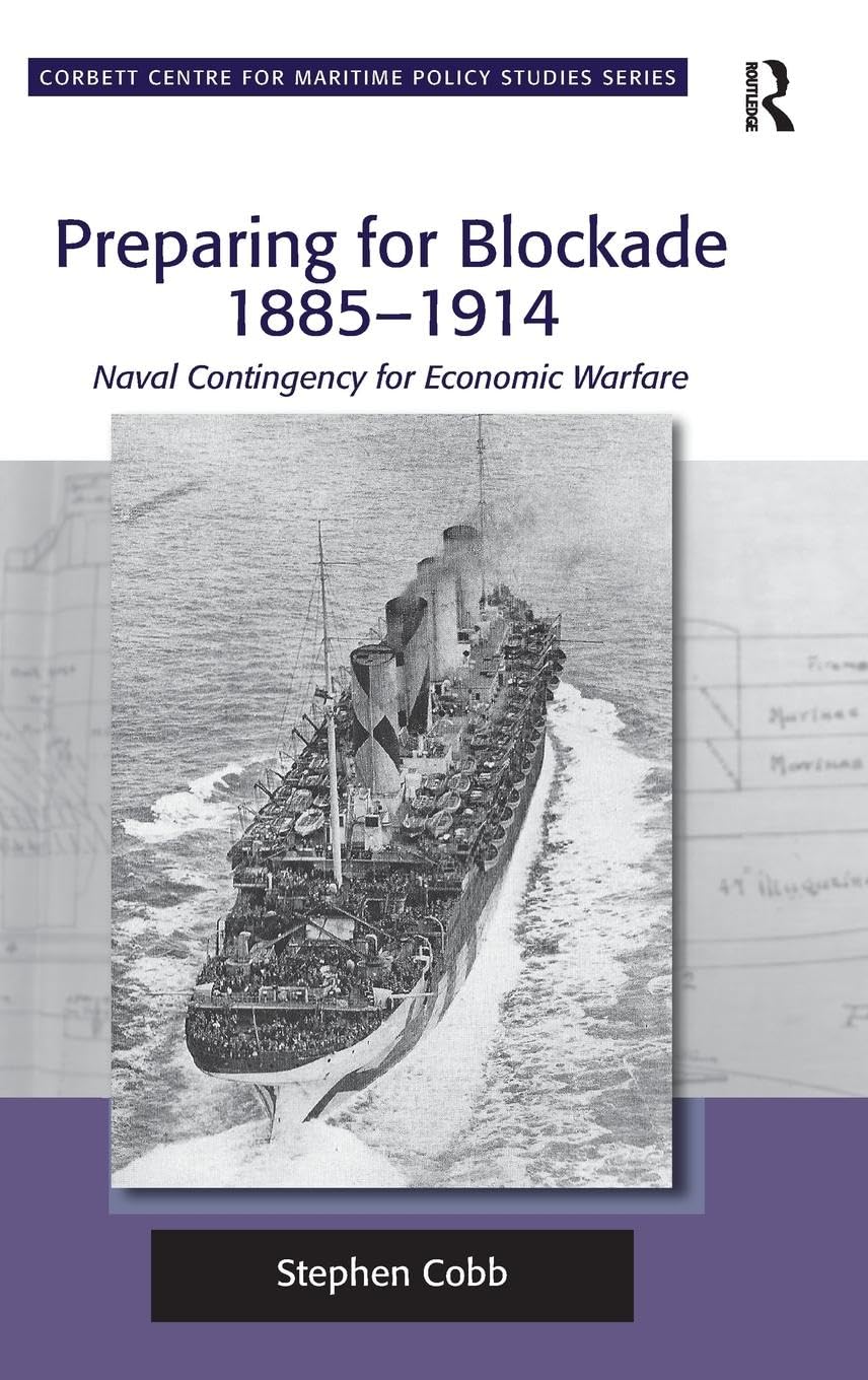 Preparing for Blockade 1885-1914: Naval Contingency for Economic Warfare (Corbett Centre for Maritime Policy Studies)