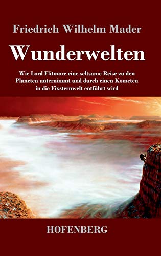 Wunderwelten: Wie Lord Flitmore eine seltsame Reise zu den Planeten unternimmt und durch einen Kometen in die Fixsternwelt entführt wird