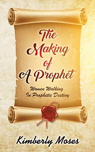 The Making Of A Prophet: Women Walking In Prophetic Destiny (Prophetic Books, Band 4)