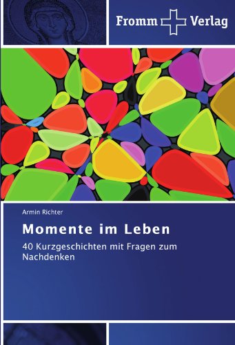 Momente im Leben: 40 Kurzgeschichten mit Fragen zum Nachdenken