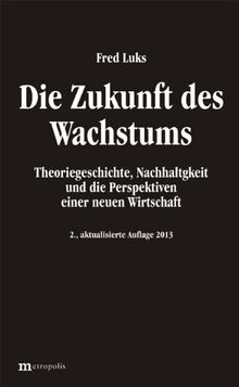 Die Zukunft des Wachstums: Theoriegeschichte,Nachhaltigkeit und die Perspektiven einer neuen Wirtschaft