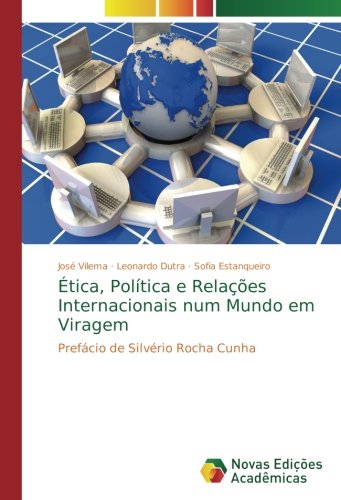 Ética, Política e Relações Internacionais num Mundo em Viragem: Prefácio de Silvério Rocha Cunha