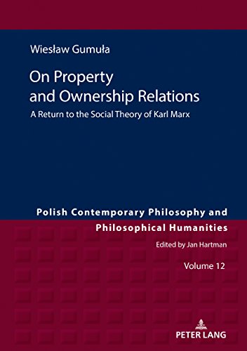 On Property and Ownership Relations: A Return to the Social Theory of Karl Marx (Polish Contemporary Philosophy and Philosophical Humanities, Band 12)