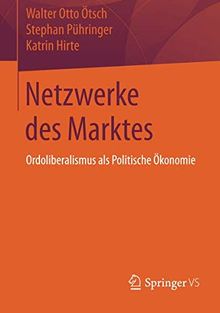 Netzwerke des Marktes: Ordoliberalismus als Politische Ökonomie