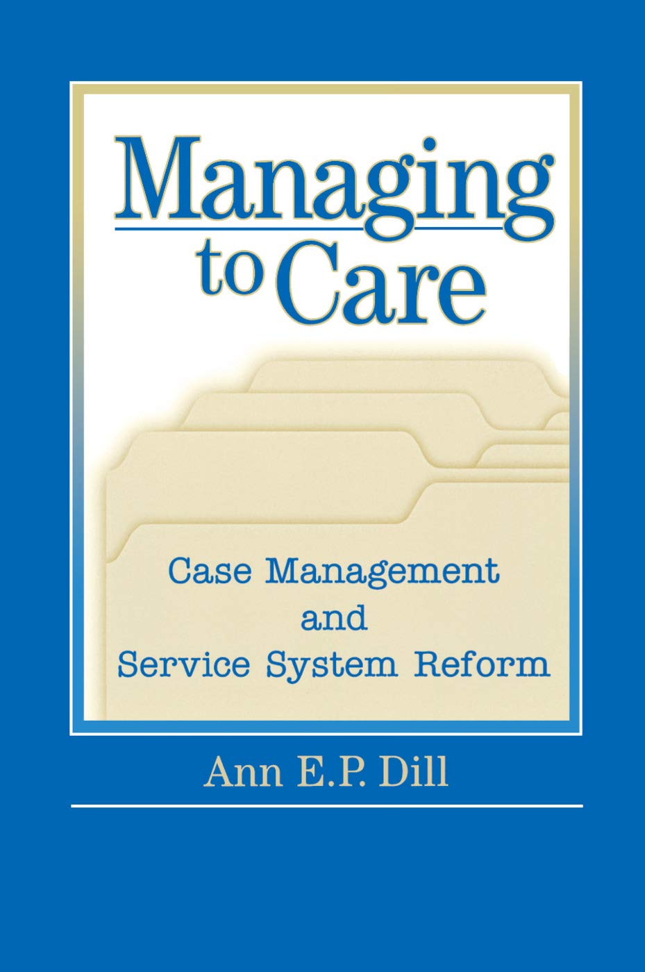 Managing to Care: Case Management and Service System Reform (Social Institutions and Social Change)