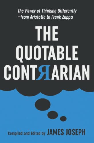 The Quotable Contrarian: The Power of Thinking Differently, Asking Questions, and Being Unconventional
