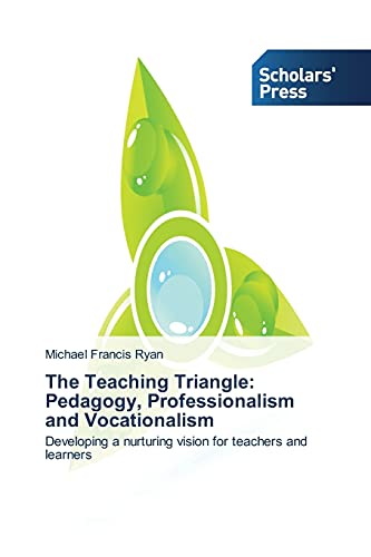 The Teaching Triangle: Pedagogy, Professionalism and Vocationalism: Developing a nurturing vision for teachers and learners