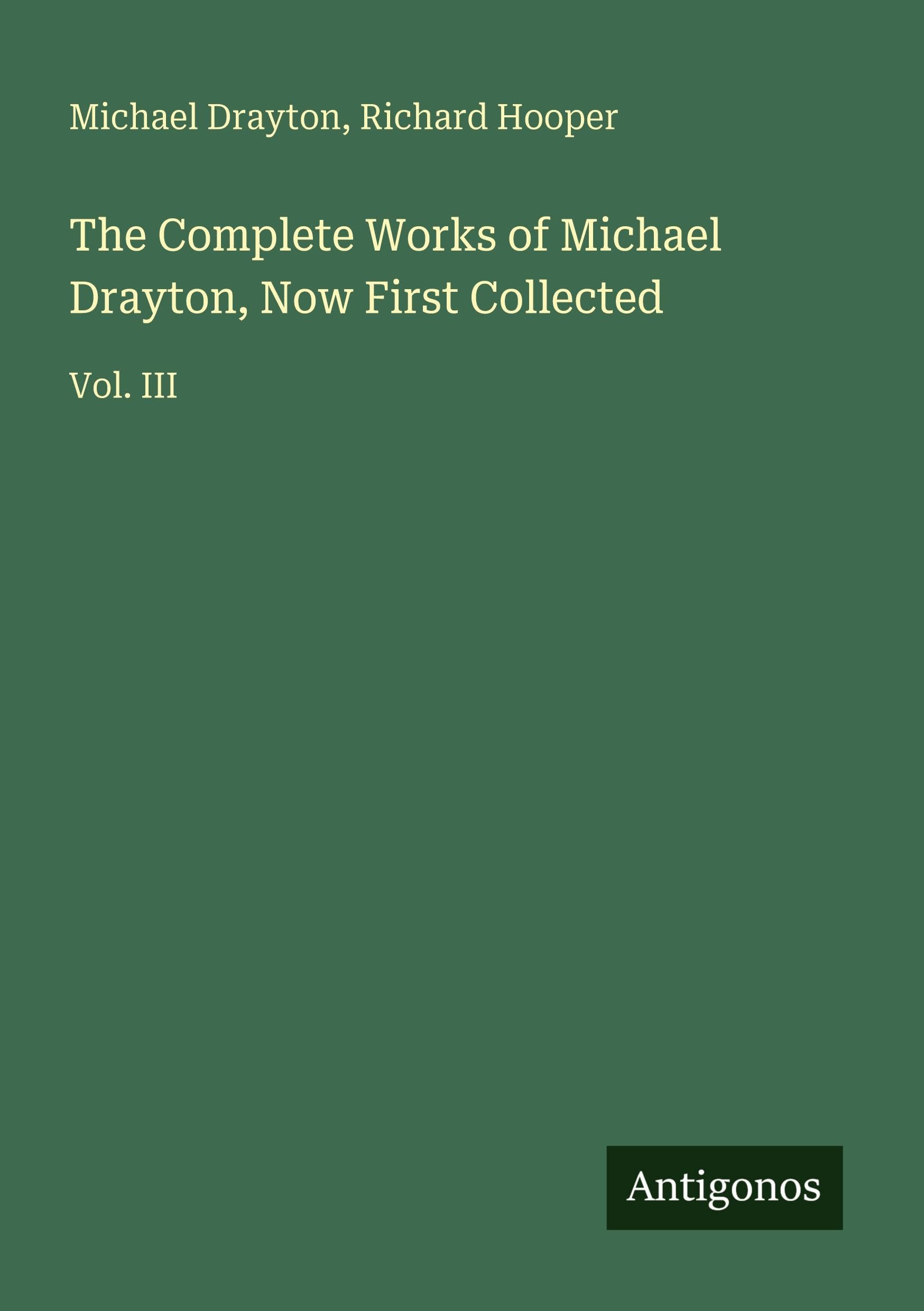 The Complete Works of Michael Drayton, Now First Collected: Vol. III