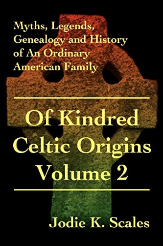 Of Kindred Celtic Origins Volume 2: Myths, Legends, Genealogy and History of An Ordinary American Family (Myths, Legends, Geneaology and History of an Ordinary American Family, Band 2)