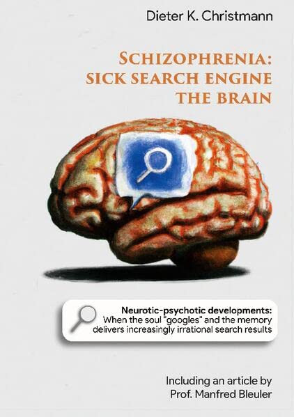 Schizophrenia - Sick search engine the brain: Neurotic-psychotic developments: When the soul googles and the memory delivers increasingly irrational search results