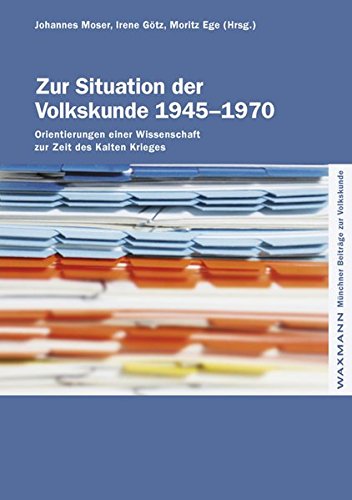 Zur Situation der Volkskunde 1945-1970: Orientierungen einer Wissenschaft zur Zeit des Kalten Krieges (Münchner Beiträge zur Volkskunde)