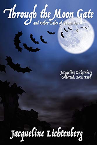 Through the Moon Gate and Other Tales of Vampirism: Jacqueline Lichtenberg Collected, Book Two