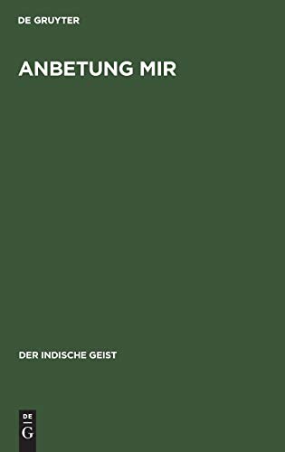 Anbetung mir: Indische Offenbarungsworte (Der indische Geist, 1, Band 1)