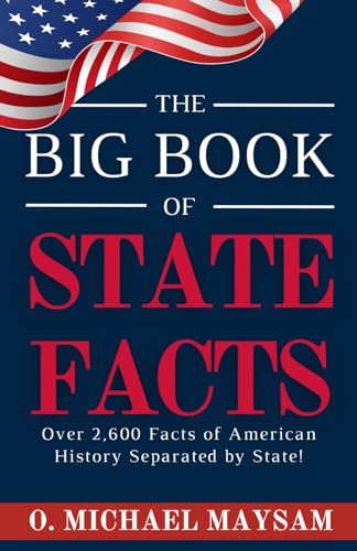 The Big Book of State Facts: America Unveiled: 2600+ Facts About the 50 States and More!: Over 2,600 Facts of American History Separated by State!