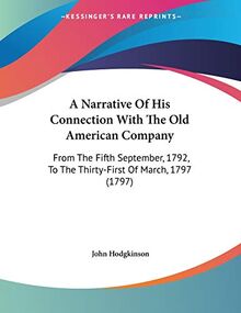 A Narrative Of His Connection With The Old American Company: From The Fifth September, 1792, To The Thirty-First Of March, 1797 (1797)