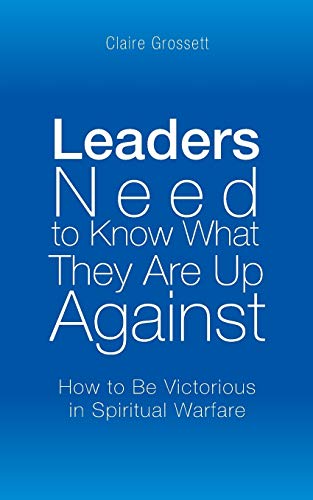 Leaders Need to Know What They Are Up Against: How to Be Victorious in Spiritual Warfare
