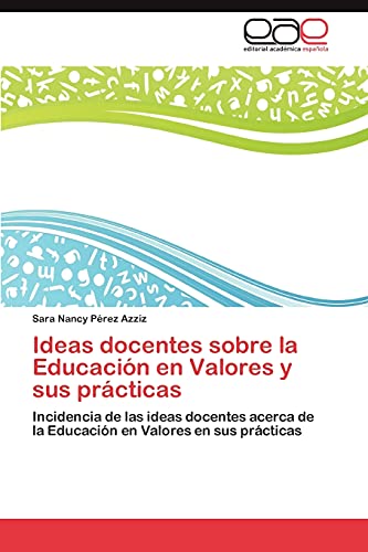 Ideas docentes sobre la Educación en Valores y sus prácticas: Incidencia de las ideas docentes acerca de la Educación en Valores en sus prácticas