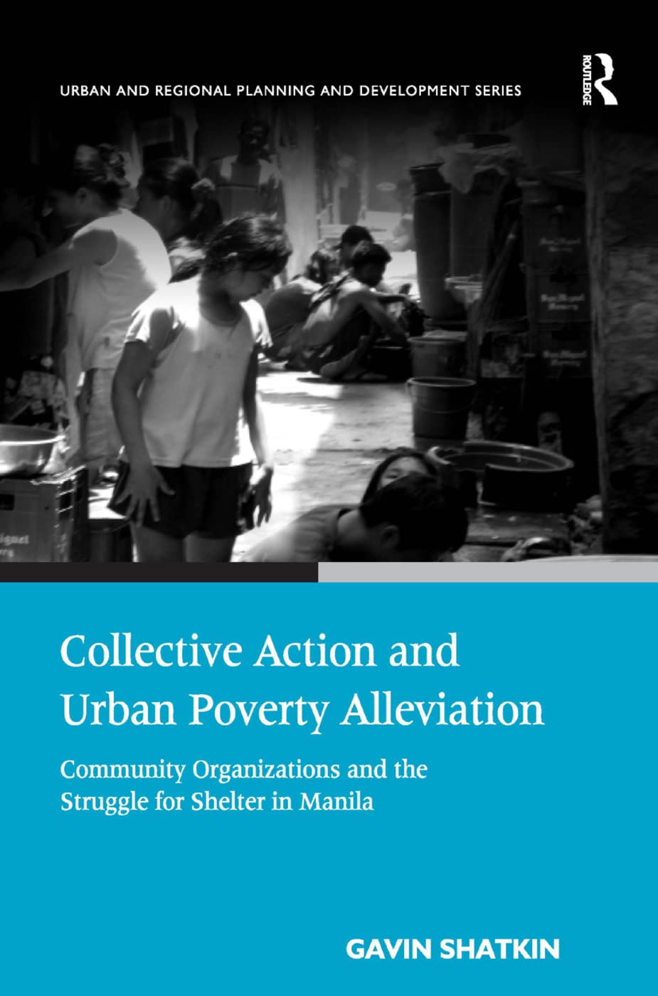 Collective Action and Urban Poverty Alleviation: Community Organizations and the Struggle for Shelter in Manila (Urban and Regional Planning and Development Series)