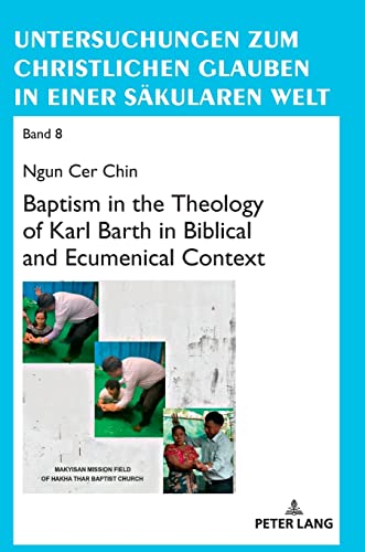 Baptism in the Theology of Karl Barth in Biblical and Ecumenical Context (Untersuchungen zum christlichen Glauben in einer säkularen Welt, Band 8)