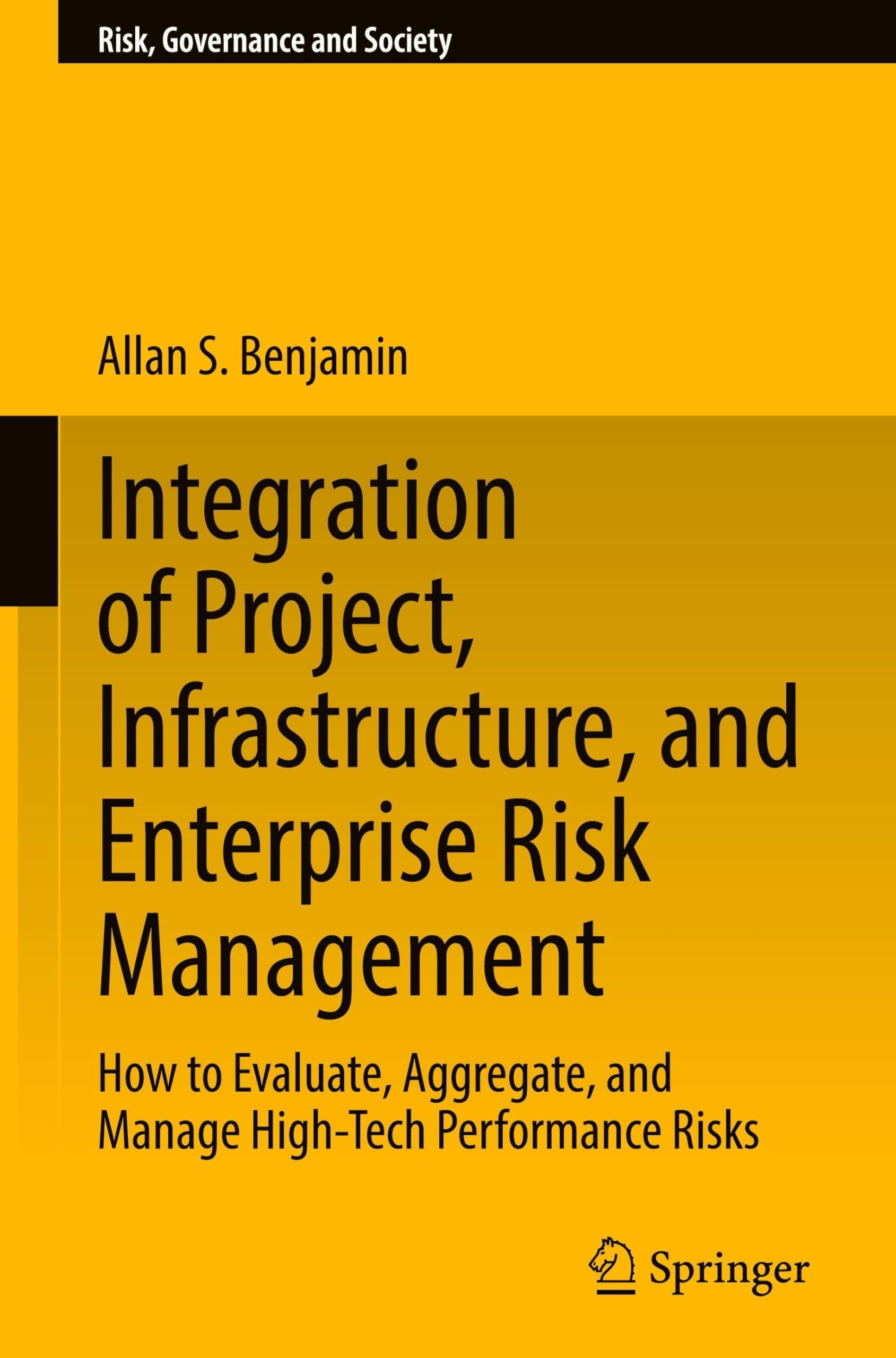 Integration of Project, Infrastructure, and Enterprise Risk Management: How to Evaluate, Aggregate, and Manage High-Tech Performance Risks (Risk, Governance and Society, 21, Band 21)