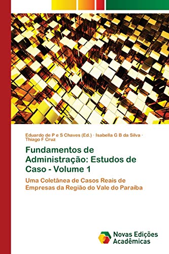 Fundamentos de Administração: Estudos de Caso - Volume 1: Uma Coletânea de Casos Reais de Empresas da Região do Vale do Paraíba