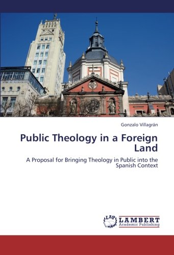 Public Theology in a Foreign Land: A Proposal for Bringing Theology in Public into the Spanish Context