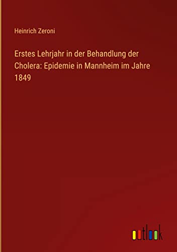 Erstes Lehrjahr in der Behandlung der Cholera: Epidemie in Mannheim im Jahre 1849