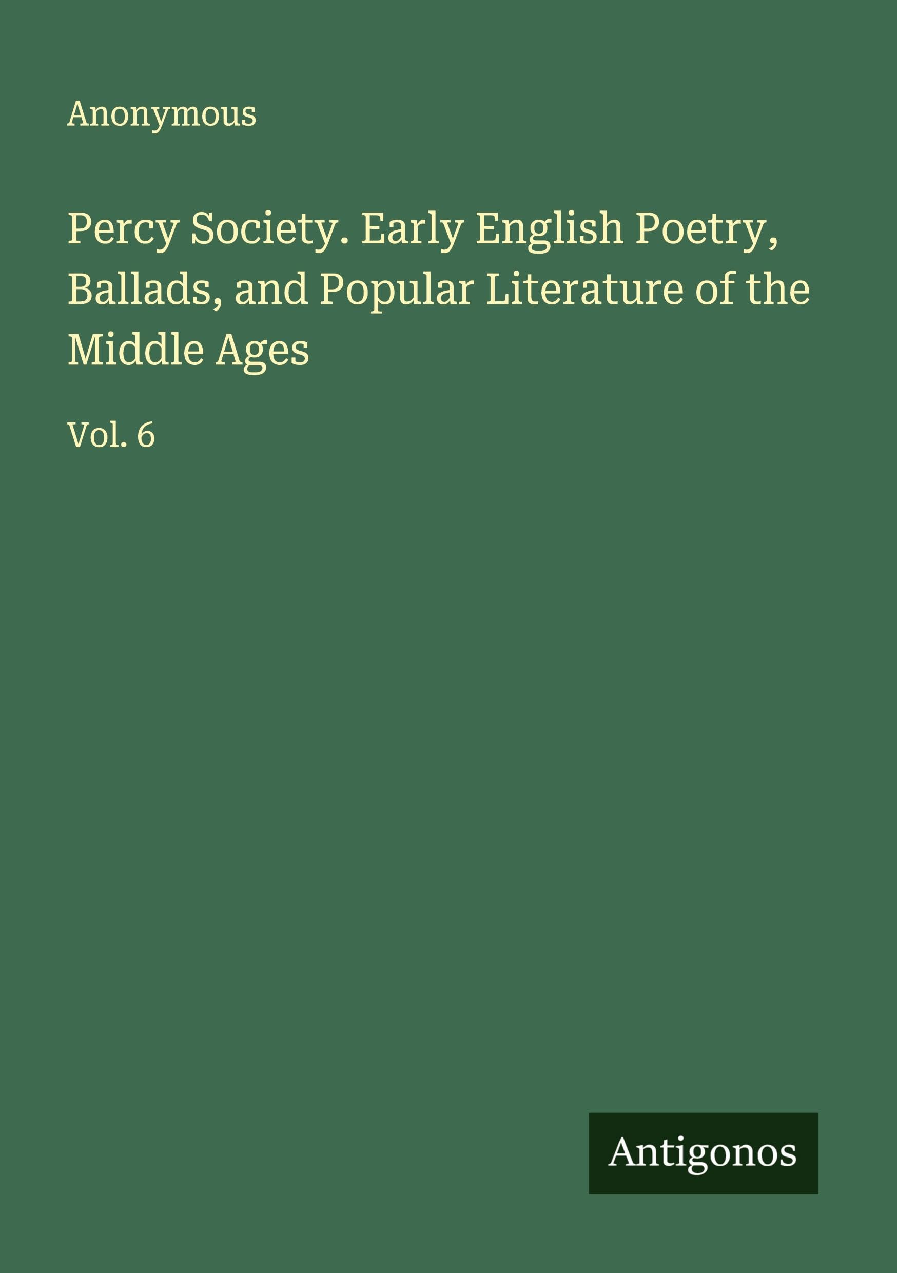 Percy Society. Early English Poetry, Ballads, and Popular Literature of the Middle Ages: Vol. 6